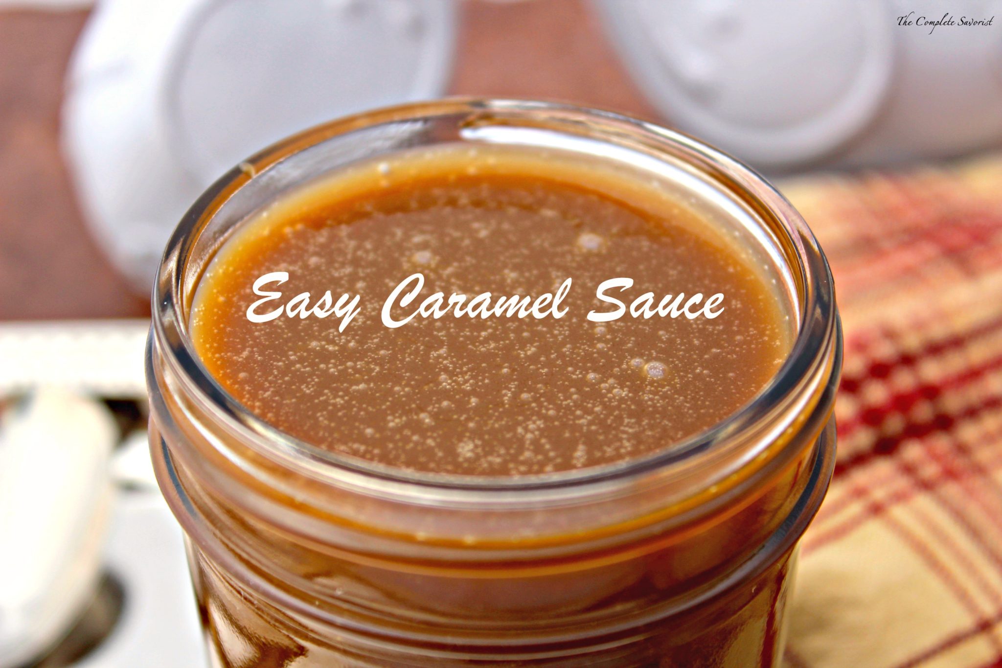 Easy Caramel Sauce The Complete Savorist